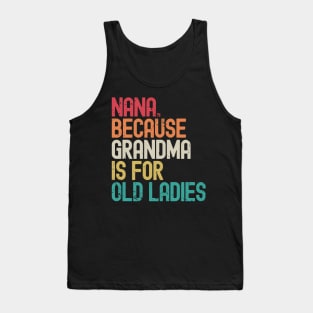 Nana Because Grandma is for Old Ladies Tank Top